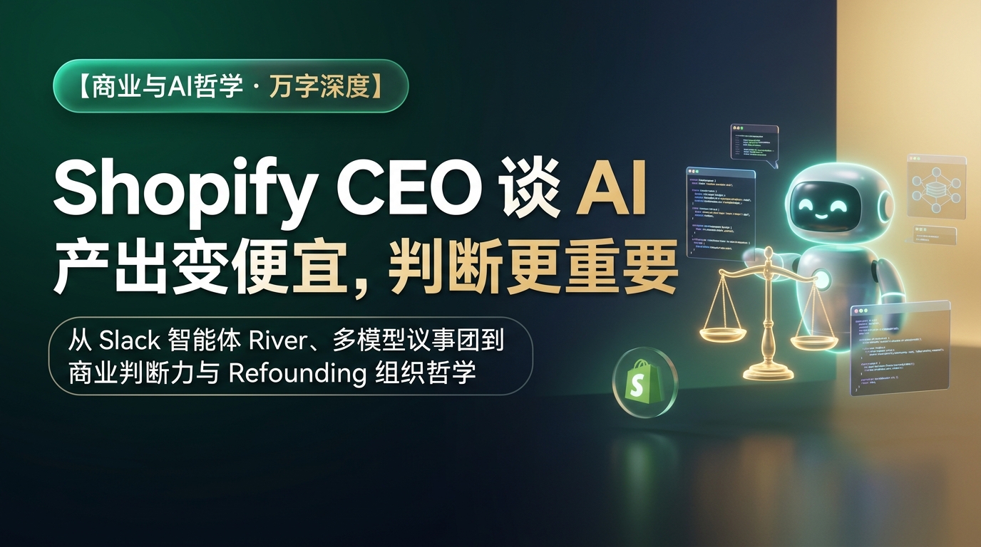 Shopify CEO 谈 AI：产出变便宜，判断更重要（Tobi Lütke 深度访谈）